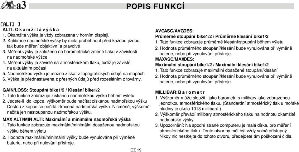 Měření výšky je závislé na atmosférickém tlaku, tudíž je závislé na aktuálním počasí 5. Nadmořskou výšku je možno získat z topografických údajů na mapách 6.