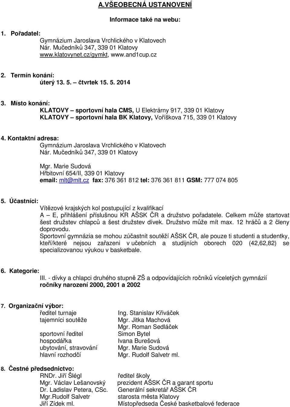 Kontaktní adresa: Gymnázium Jaroslava Vrchlického v Klatovech Nár. Mučedníků 347, 339 01 Klatovy Mgr. Marie Sudová Hřbitovní 654/II, 339 01 Klatovy email: mlt@mlt.