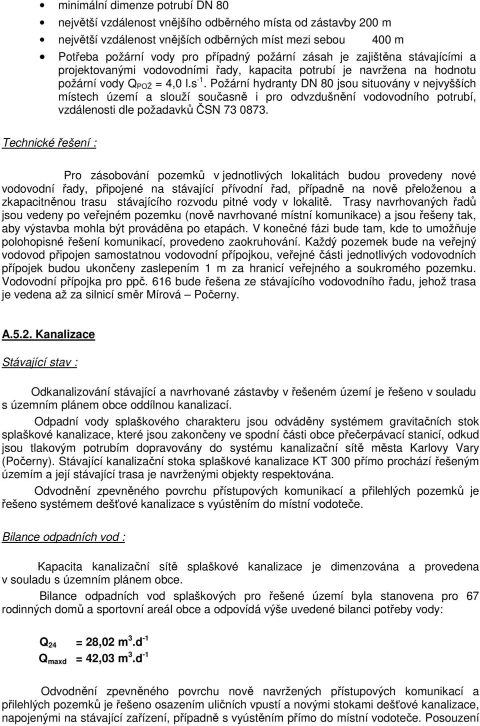 Požární hydranty DN 80 jsou situovány v nejvyšších místech území a slouží současně i pro odvzdušnění vodovodního potrubí, vzdálenosti dle požadavků ČSN 73 0873.