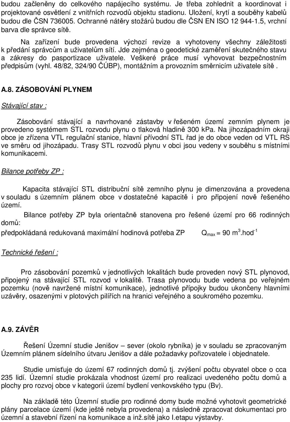 Jde zejména o geodetické zaměření skutečného stavu a zákresy do pasportizace uživatele. Veškeré práce musí vyhovovat bezpečnostním předpisům (vyhl.