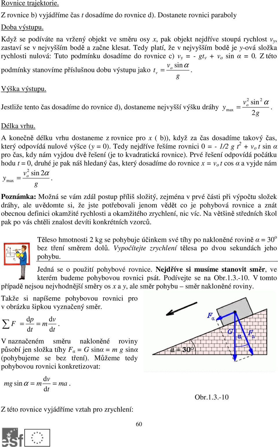 Tedy platí, že v nejvyšším bodě je y-ová složka rychlosti nulová: Tuto podmínku dosadíme do rovnice c) v y = - gt v + v o sin α = 0.