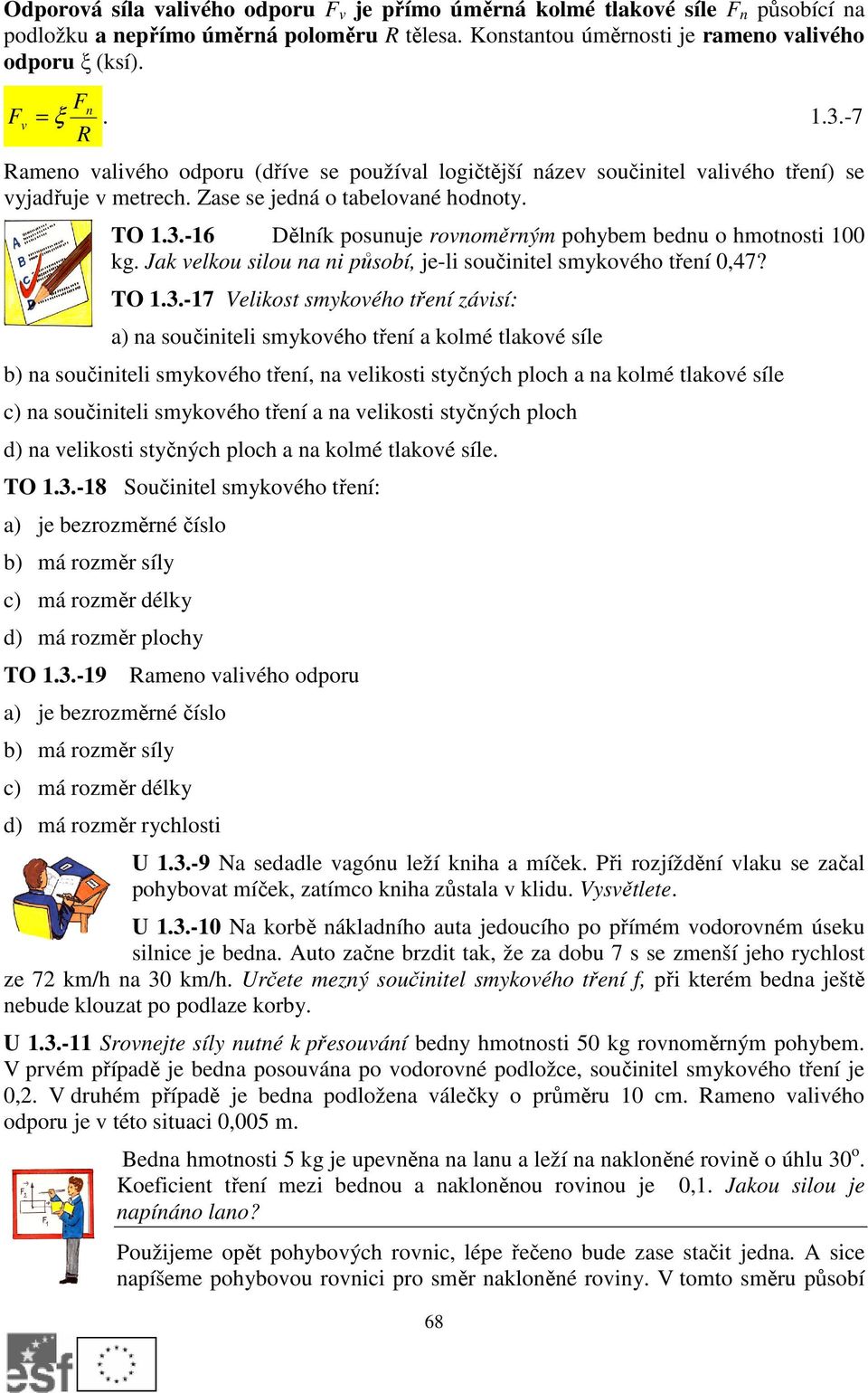 Jak velkou silou na ni působí, je-li součinitel smykového tření 0,47? TO 1.3.