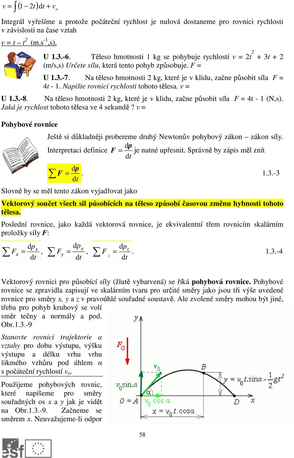 Napište rovnici rychlosti tohoto tělesa. v = U 1.3.-8. Na těleso hmotnosti 2 kg, které je v klidu, začne působit síla F = 4t - 1 (N,s). Jaká je rychlost tohoto tělesa ve 4 sekundě?