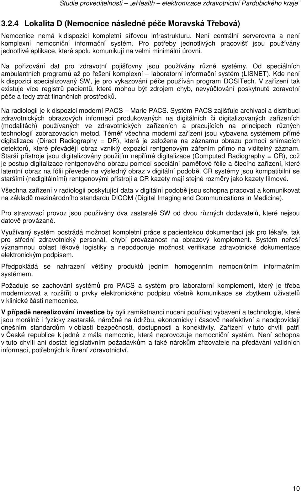 Od speciálních ambulantních programů až po řešení komplexní laboratorní informační systém (LISNET). Kde není k dispozici specializovaný SW, je pro vykazování péče používán program DOSITech.