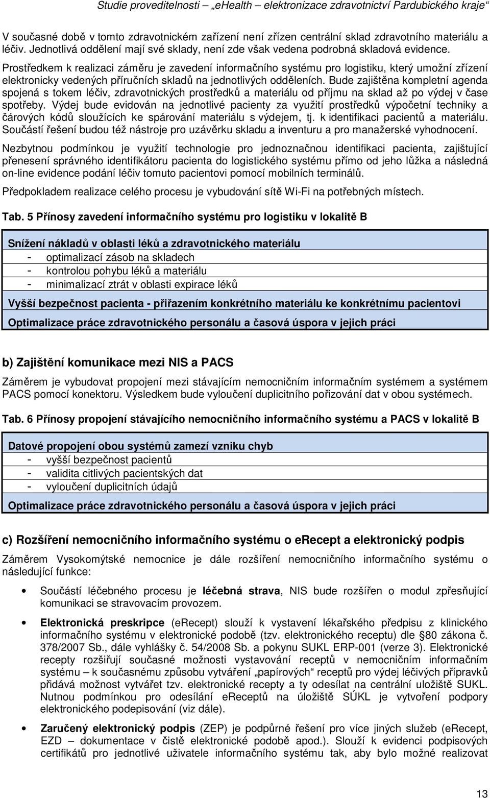 Bude zajištěna kompletní agenda spojená s tokem léčiv, zdravotnických prostředků a materiálu od příjmu na sklad až po výdej v čase spotřeby.