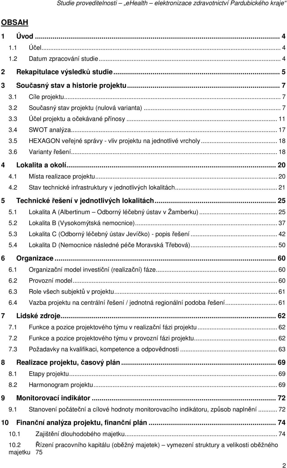 1 Místa realizace projektu... 20 4.2 Stav technické infrastruktury v jednotlivých lokalitách... 21 5 Technické řešení v jednotlivých lokalitách... 25 5.