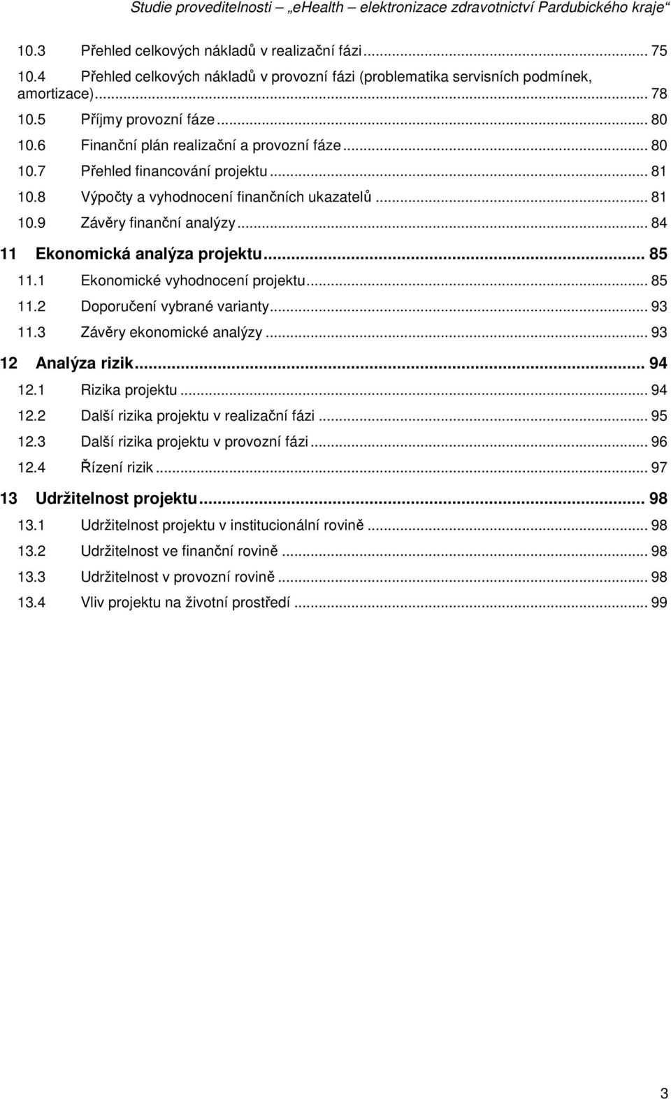 .. 84 11 Ekonomická analýza projektu... 85 11.1 Ekonomické vyhodnocení projektu... 85 11.2 Doporučení vybrané varianty... 93 11.3 Závěry ekonomické analýzy... 93 12 Analýza rizik... 94 12.