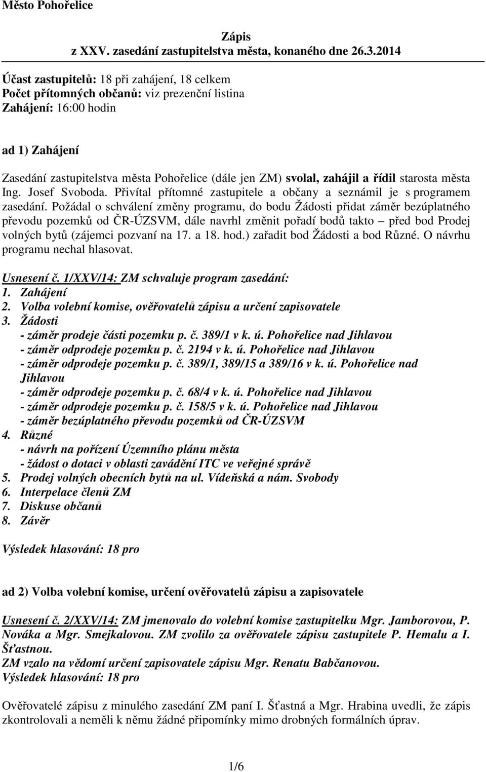 zahájil a řídil starosta města Ing. Josef Svoboda. Přivítal přítomné zastupitele a občany a seznámil je s programem zasedání.