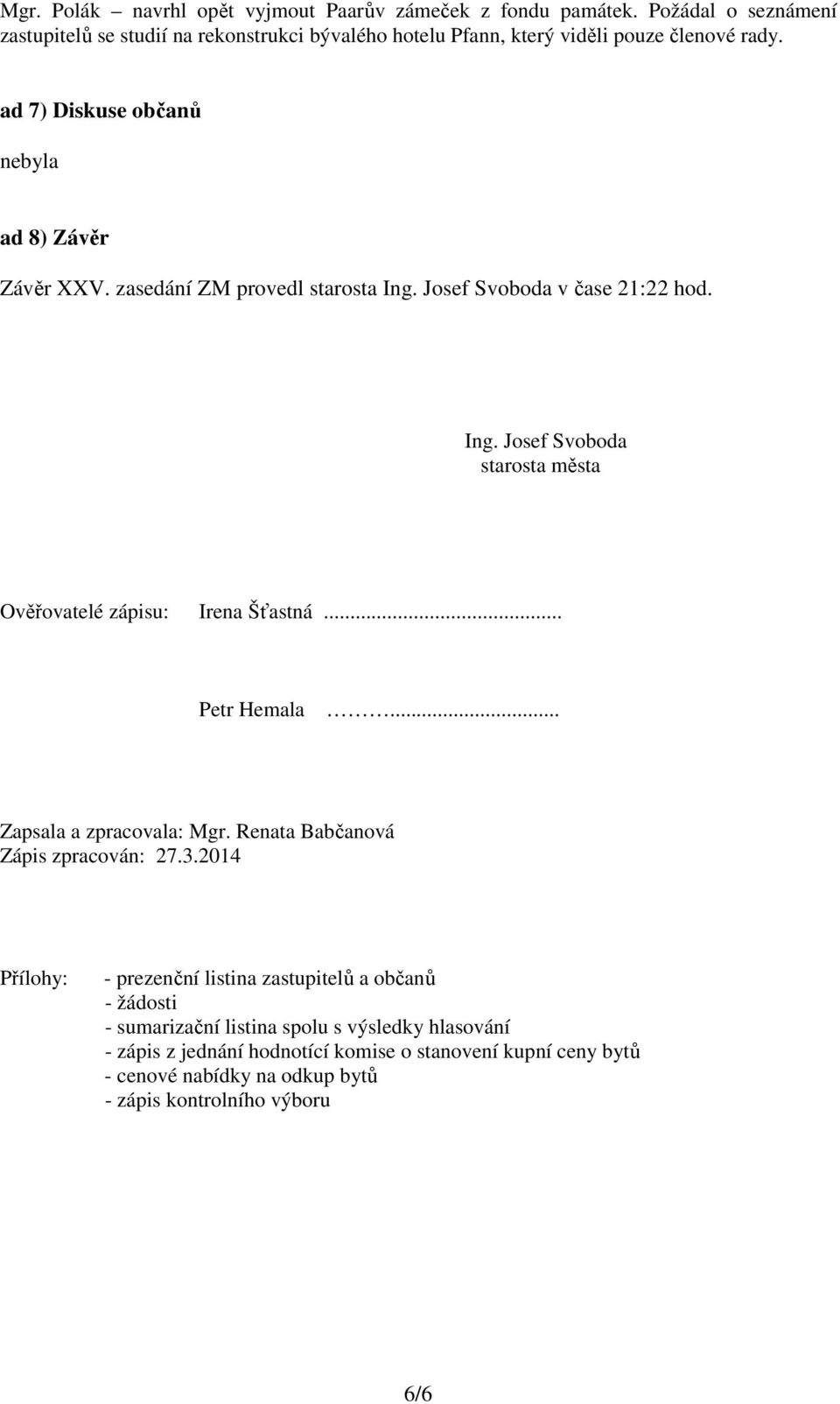 zasedání ZM provedl starosta Ing. Josef Svoboda v čase 21:22 hod. Ing. Josef Svoboda starosta města Ověřovatelé zápisu: Irena Šťastná... Petr Hemala.