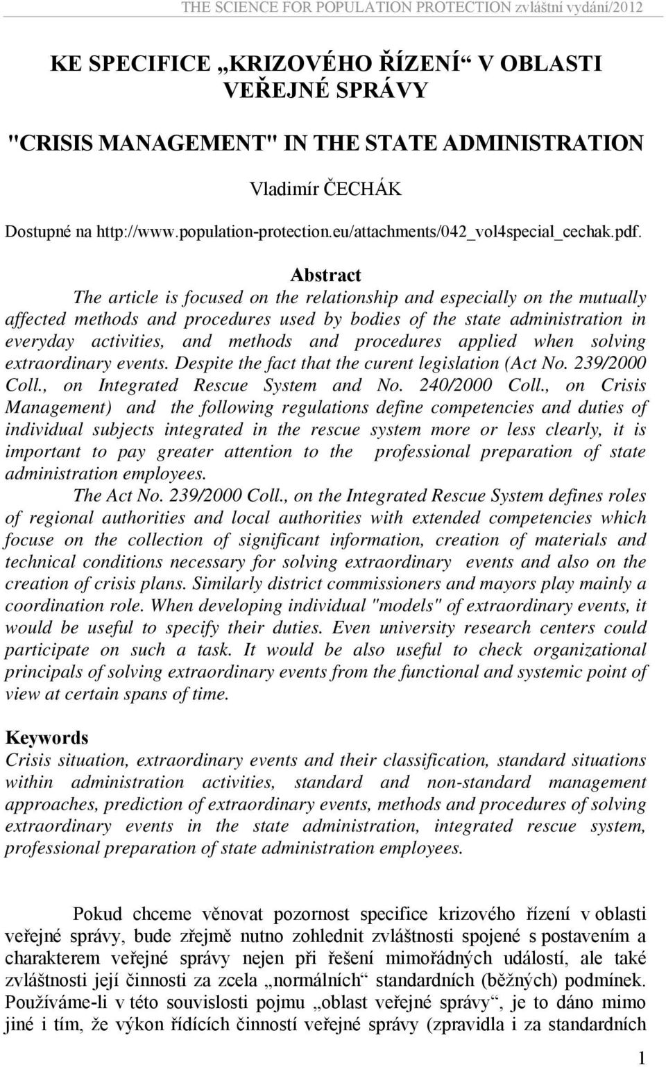 Abstract The article is focused on the relationship and especially on the mutually affected methods and procedures used by bodies of the state administration in everyday activities, and methods and