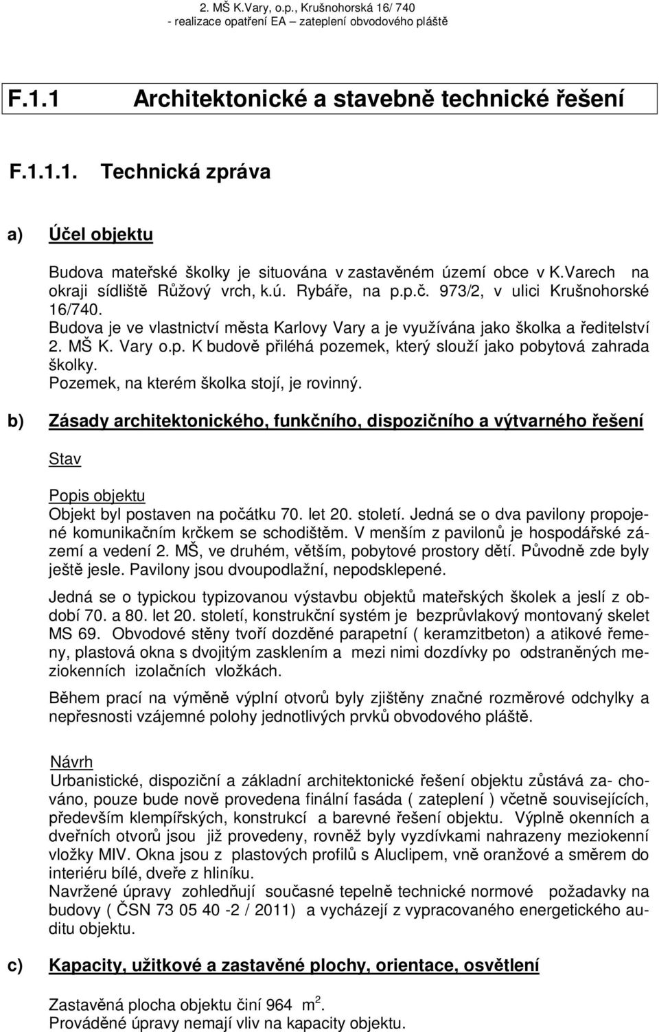 Pozemek, na kterém školka stojí, je rovinný. b) Zásady architektonického, funkního, dispoziního a výtvarného ešení Stav Popis objektu Objekt byl postaven na poátku 70. let 20. století.