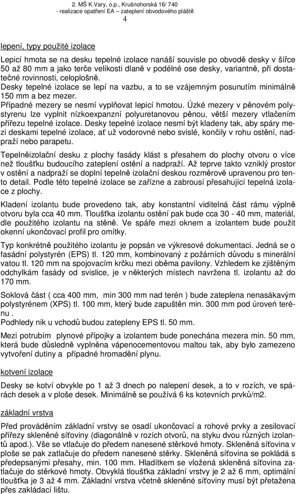 Úzké mezery v pnovém polystyrenu lze vyplnit nízkoexpanzní polyuretanovou pnou, vtší mezery vtlaením ezu tepelné izolace.