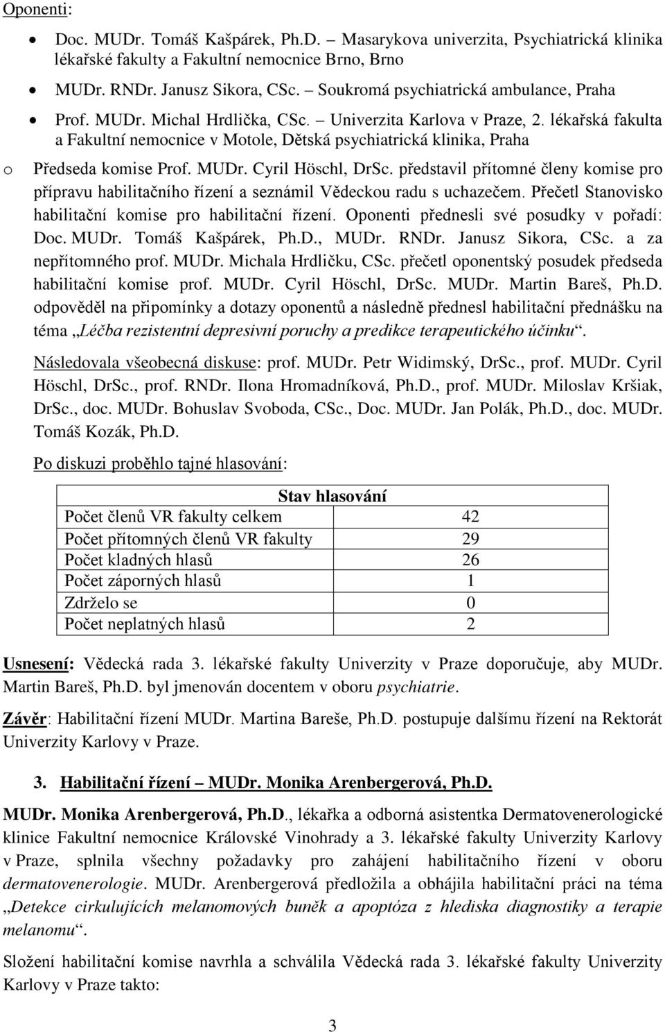 lékařská fakulta a Fakultní nemcnice v Mtle, Dětská psychiatrická klinika, Praha Předseda kmise Prf. MUDr. Cyril Höschl, DrSc.