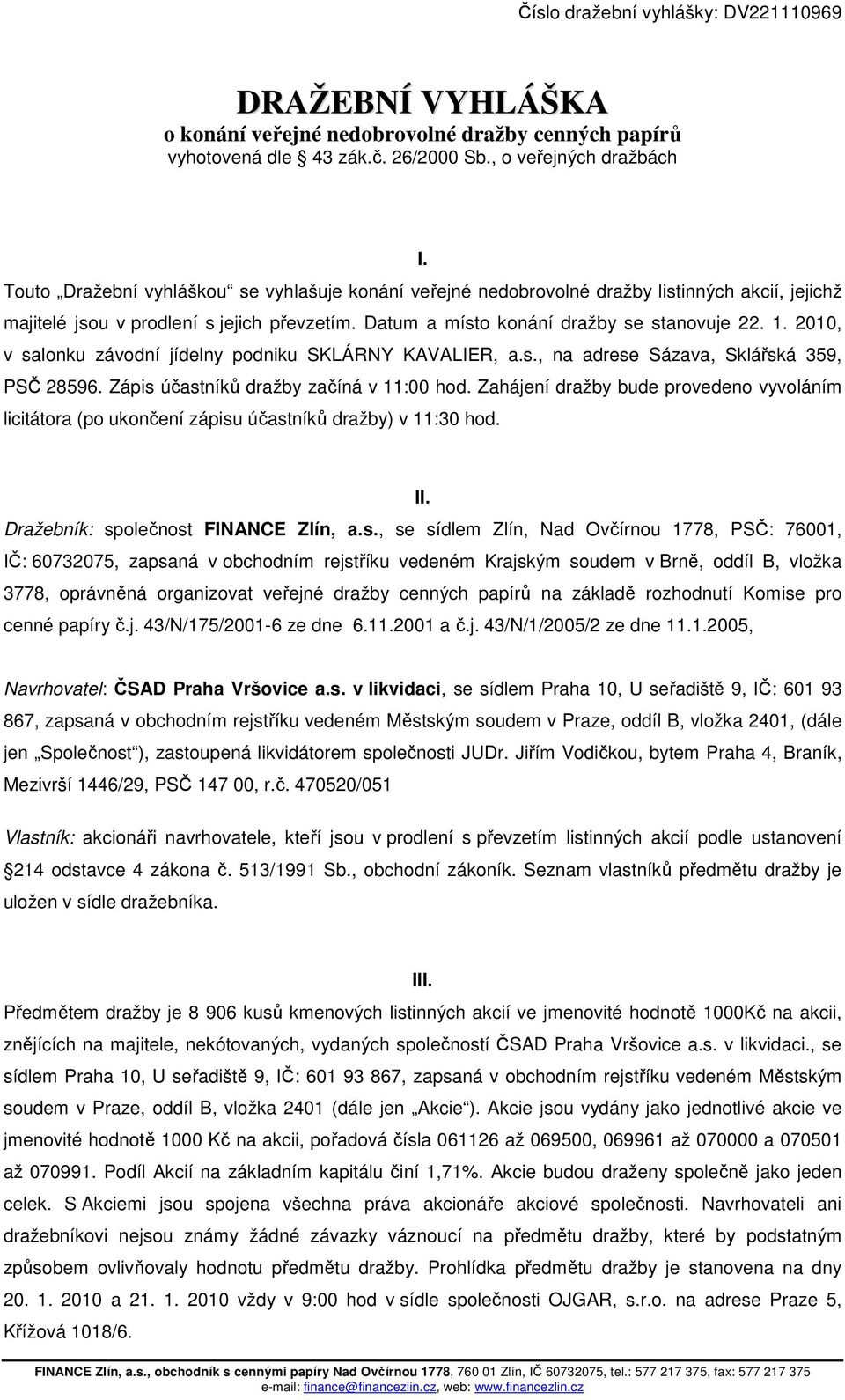 2010, v salonku závodní jídelny podniku SKLÁRNY KAVALIER, a.s., na adrese Sázava, Sklářská 359, PSČ 28596. Zápis účastníků dražby začíná v 11:00 hod.