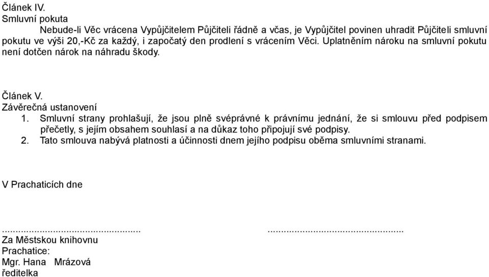 den prodlení s vrácením Věci. Uplatněním nároku na smluvní pokutu není dotčen nárok na náhradu škody. Článek V. Závěrečná ustanovení 1.