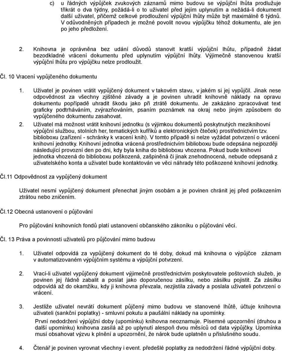 Knihovna je oprávněna bez udání důvodů stanovit kratší výpůjční lhůtu, případně žádat bezodkladné vrácení dokumentu před uplynutím výpůjční lhůty.