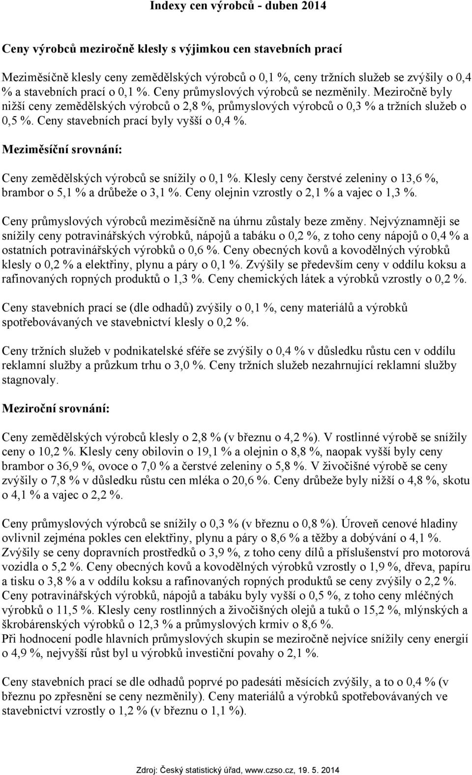 Meziměsíční srovnání: Ceny zemědělských výrobců se snížily o,1 %. Klesly ceny čerstvé zeleniny o 13,6 %, brambor o 5,1 % a drůbeže o 3,1 %. Ceny olejnin vzrostly o 2,1 % a vajec o 1,3 %.