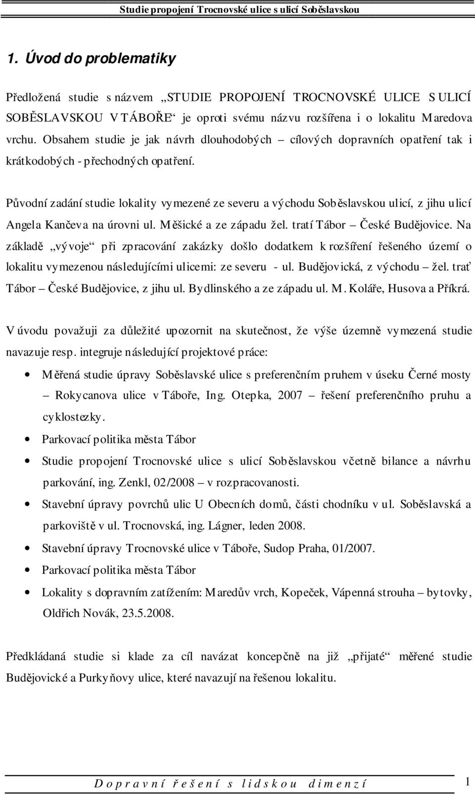 Původní zadání studie lokality vymezené ze severu a východu Soběslavskou ulicí, z jihu ulicí Angela Kančeva na úrovni ul. Měšické a ze západu žel. tratí Tábor České Budějovice.