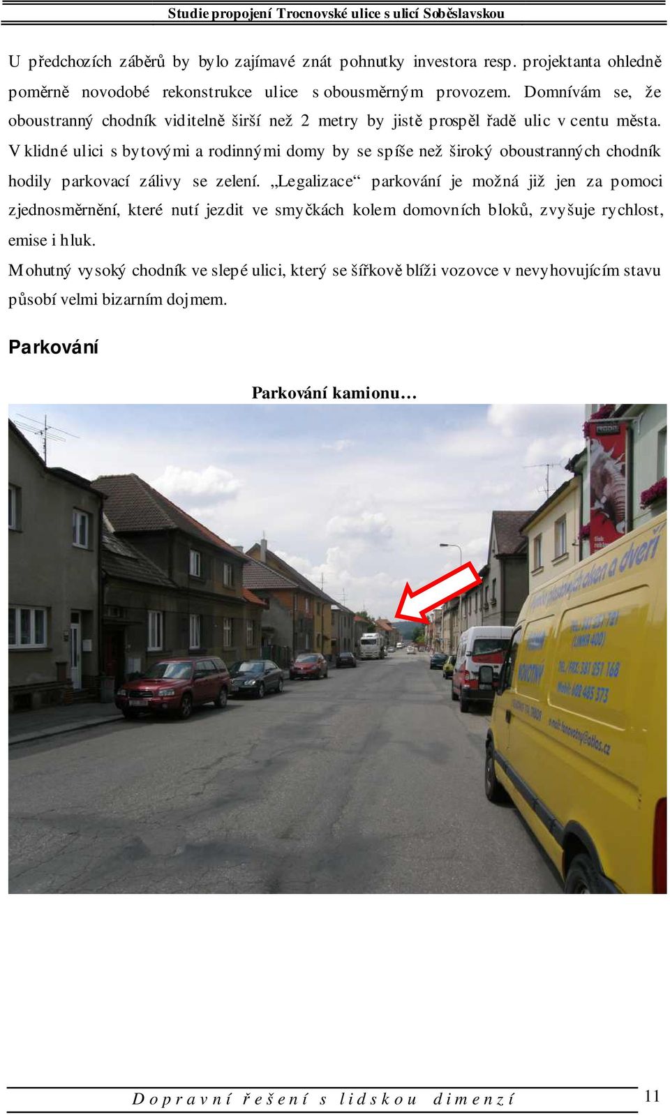 V klidné ulici s bytovými a rodinnými domy by se spíše než široký oboustranných chodník hodily parkovací zálivy se zelení.