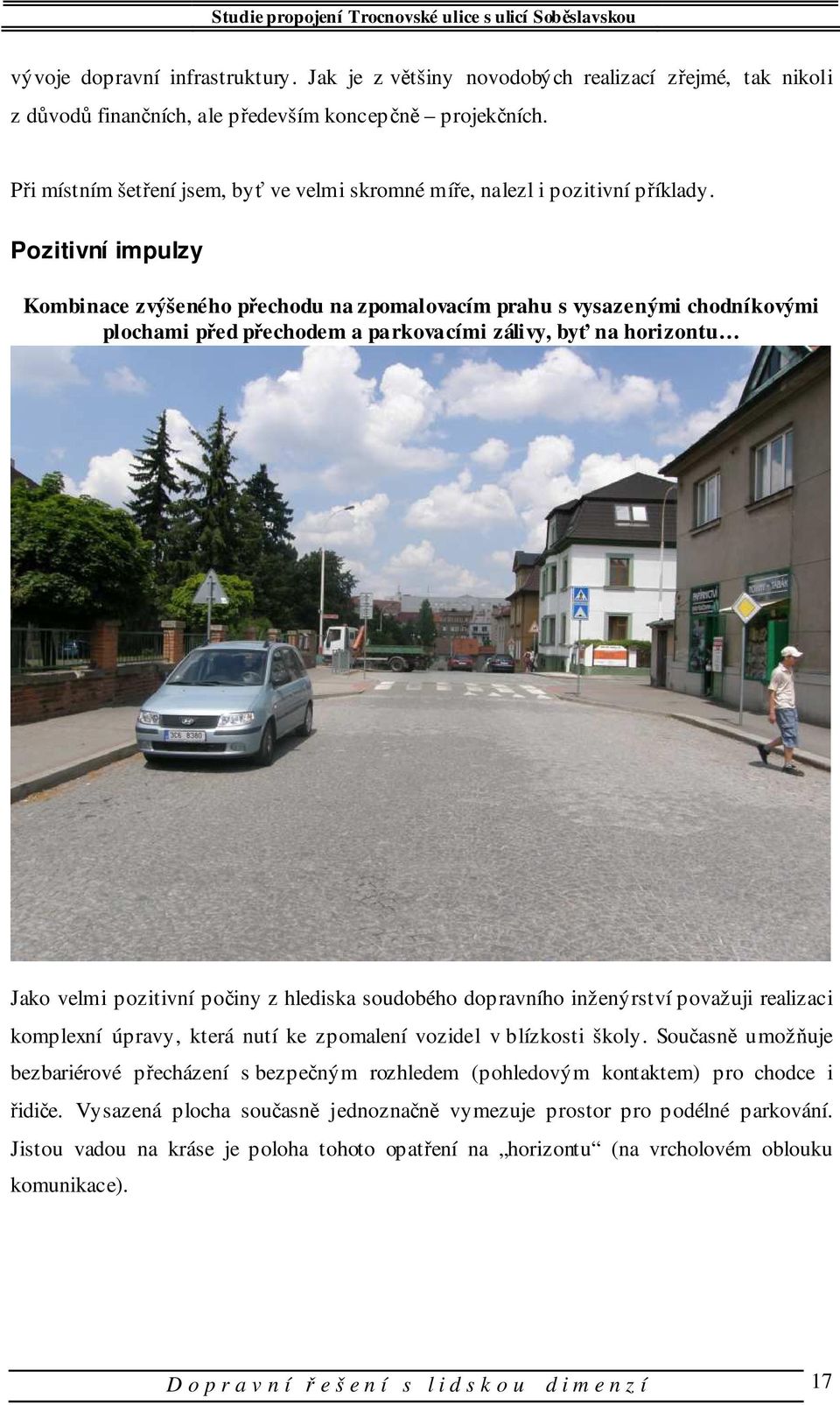Pozitivní impulzy Kombinace zvýšeného přechodu na zpomalovacím prahu s vysazenými chodníkovými plochami před přechodem a parkovacími zálivy, byť na horizontu Jako velmi pozitivní počiny z hlediska