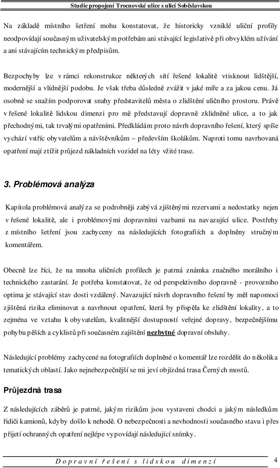 Já osobně se snažím podporovat snahy představitelů města o zlidštění uličního prostoru.