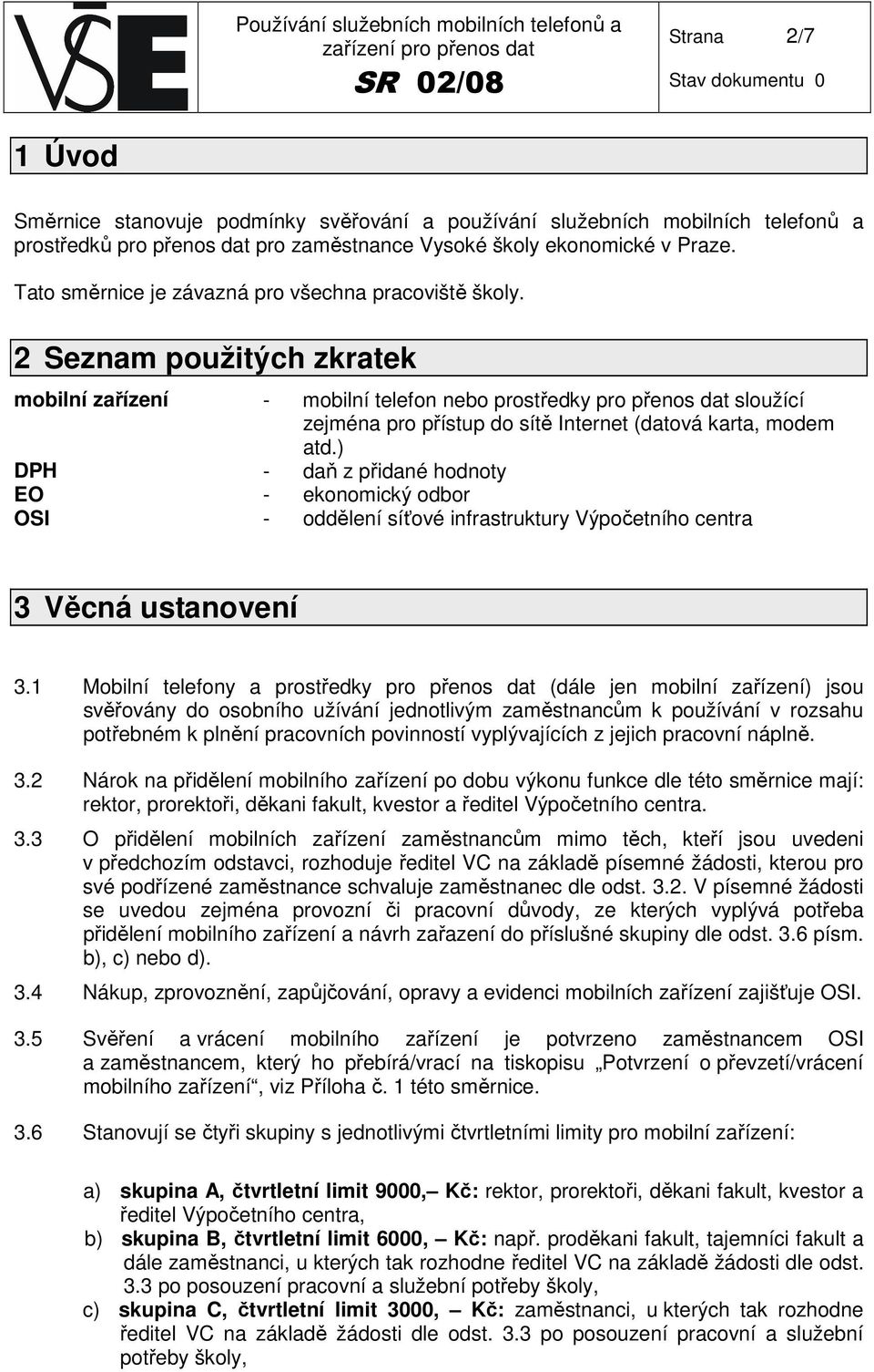 2 Seznam použitých zkratek mobilní zařízení - mobilní telefon nebo prostředky pro přenos dat sloužící zejména pro přístup do sítě Internet (datová karta, modem atd.