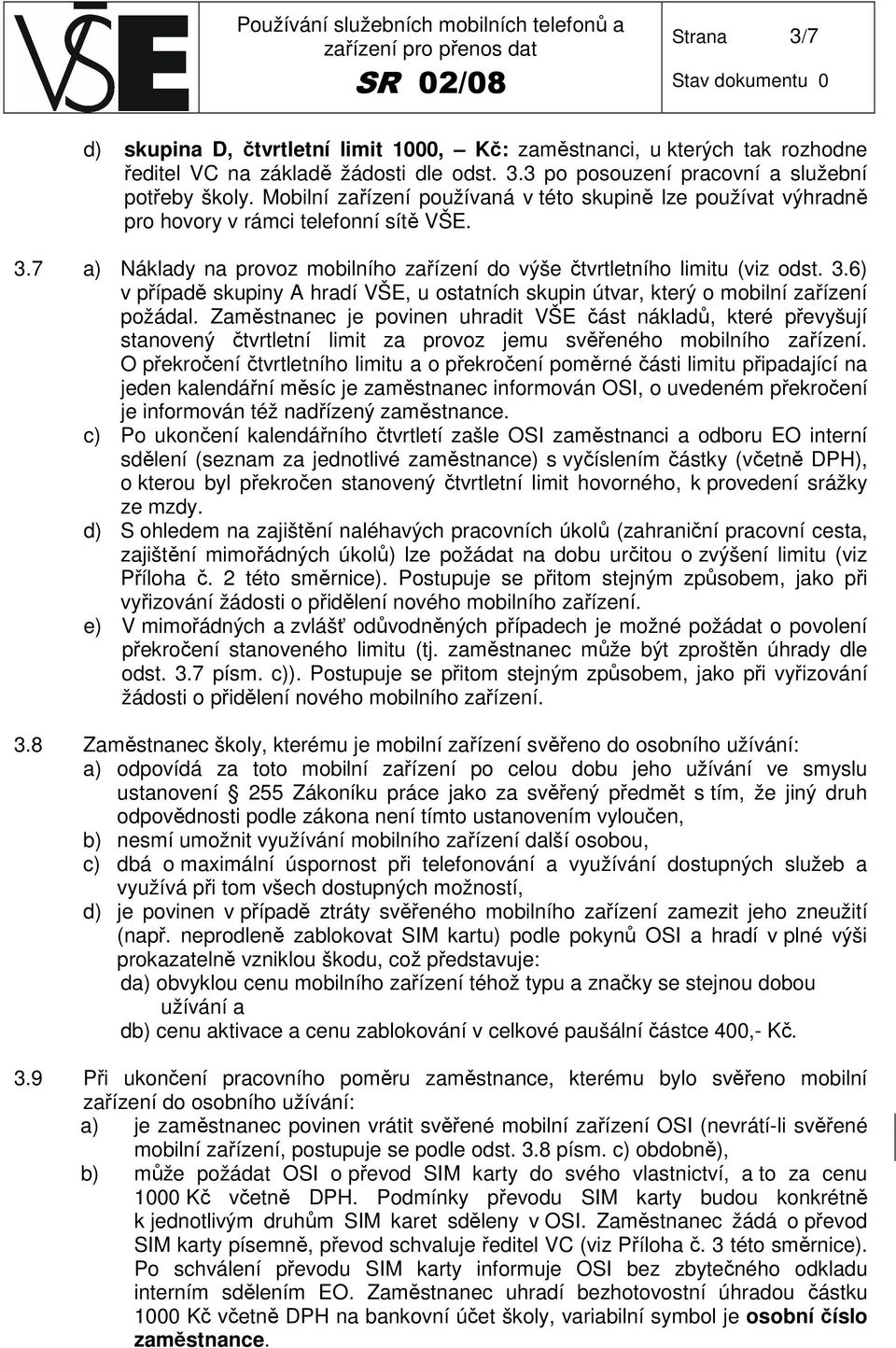 Zaměstnanec je povinen uhradit VŠE část nákladů, které převyšují stanovený čtvrtletní limit za provoz jemu svěřeného mobilního zařízení.