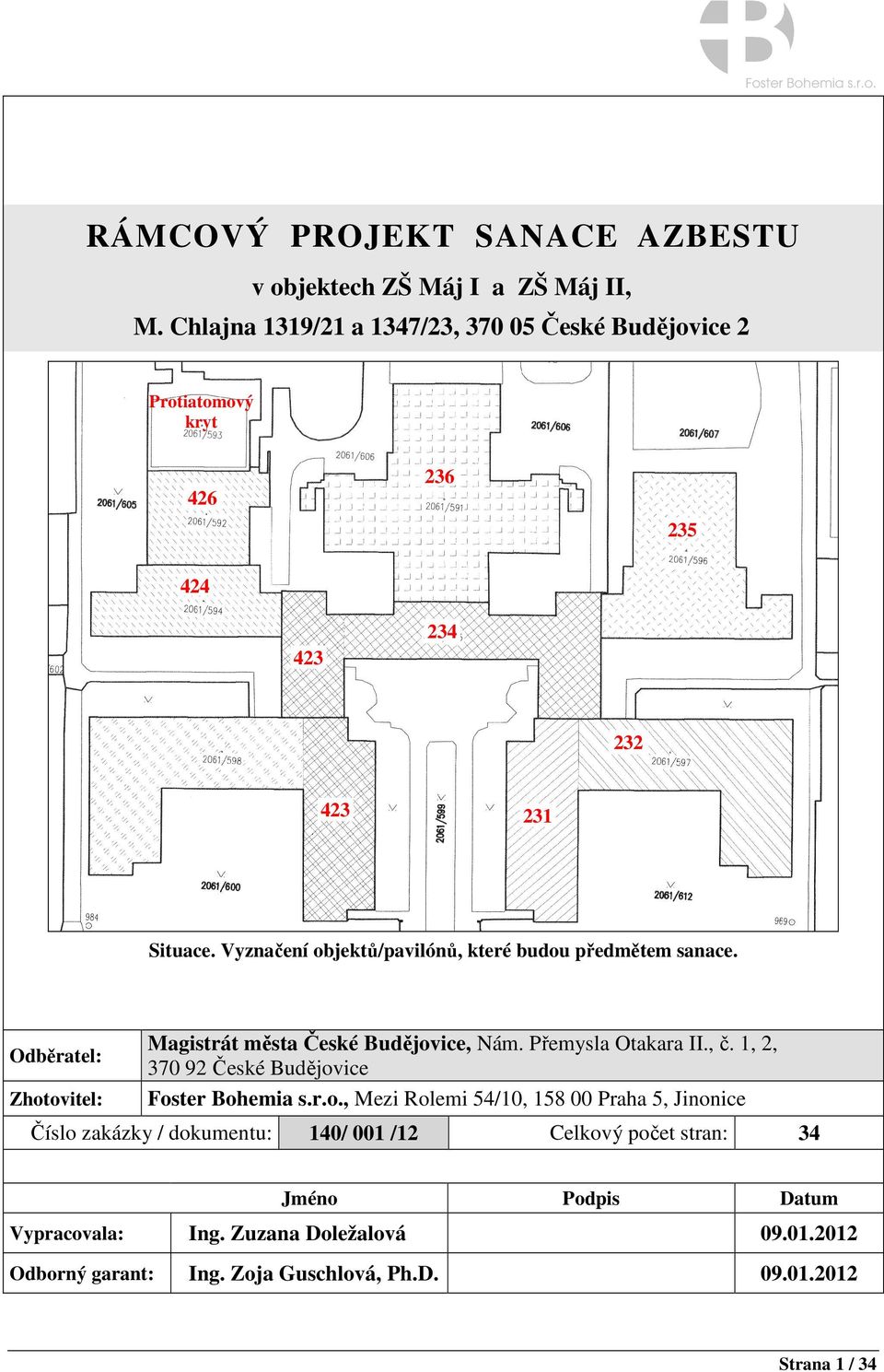 Vyznačení objektů/pavilónů, které budou předmětem sanace. Odběratel: Zhotovitel: Magistrát města České Budějovice, Nám. Přemysla Otakara II., č.