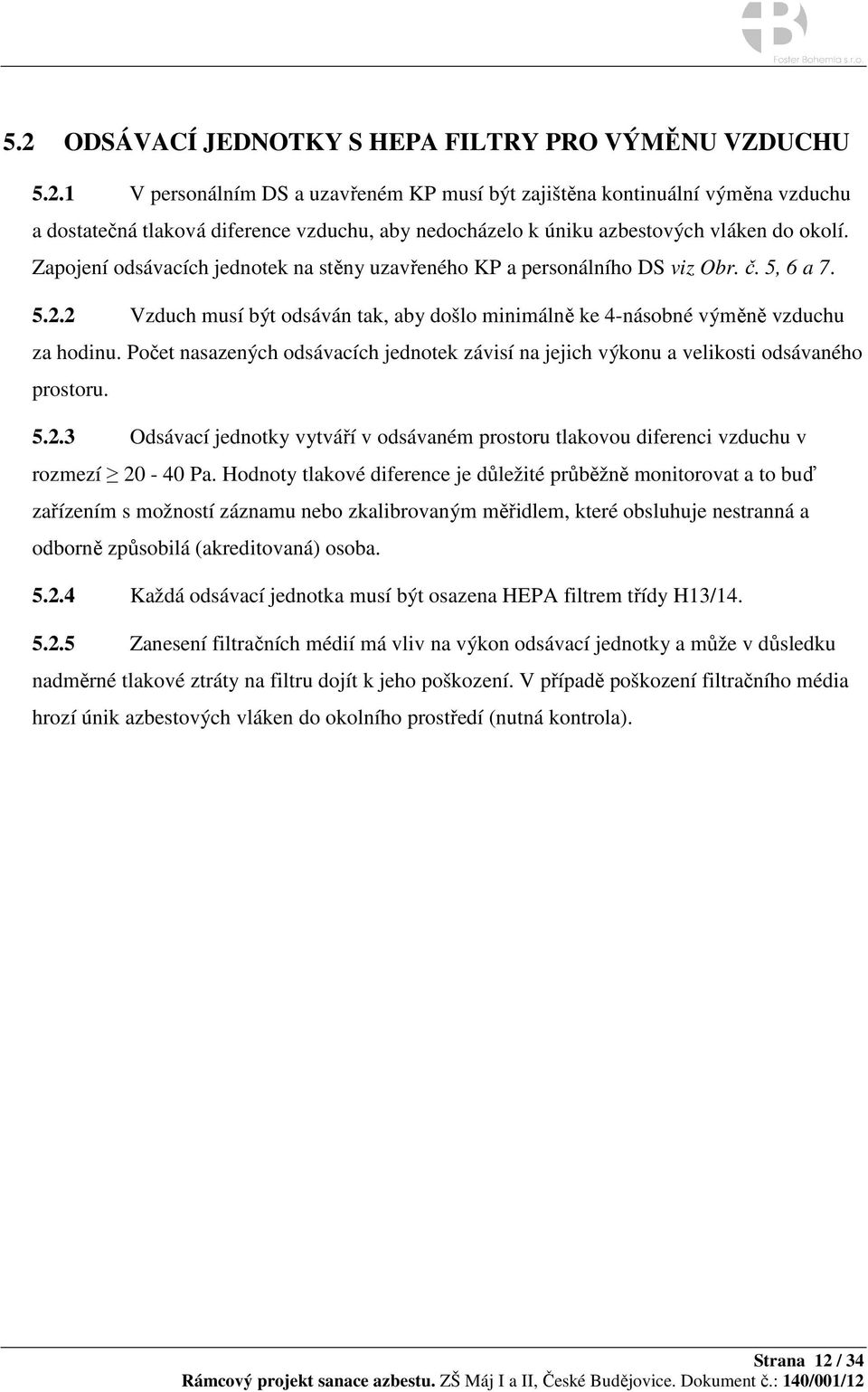 Počet nasazených odsávacích jednotek závisí na jejich výkonu a velikosti odsávaného prostoru. 5.2.3 Odsávací jednotky vytváří v odsávaném prostoru tlakovou diferenci vzduchu v rozmezí 20-40 Pa.