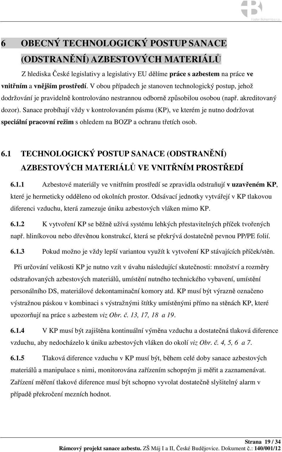 Sanace probíhají vždy v kontrolovaném pásmu (KP), ve kterém je nutno dodržovat speciální pracovní režim s ohledem na BOZP a ochranu třetích osob. 6.