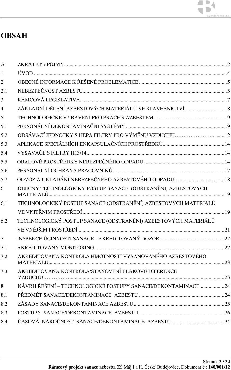 3 APLIKACE SPECIÁLNÍCH ENKAPSULAČNÍCH PROSTŘEDKŮ...14 5.4 VYSAVAČE S FILTRY H13/14...14 5.5 OBALOVÉ PROSTŘEDKY NEBEZPEČNÉHO ODPADU...14 5.6 PERSONÁLNÍ OCHRANA PRACOVNÍKŮ...17 5.