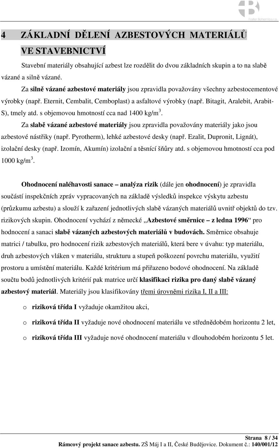 Bitagit, Aralebit, Arabit- S), tmely atd. s objemovou hmotností cca nad 1400 kg/m 3. Za slabě vázané azbestové materiály jsou zpravidla považovány materiály jako jsou azbestové nástřiky (např.