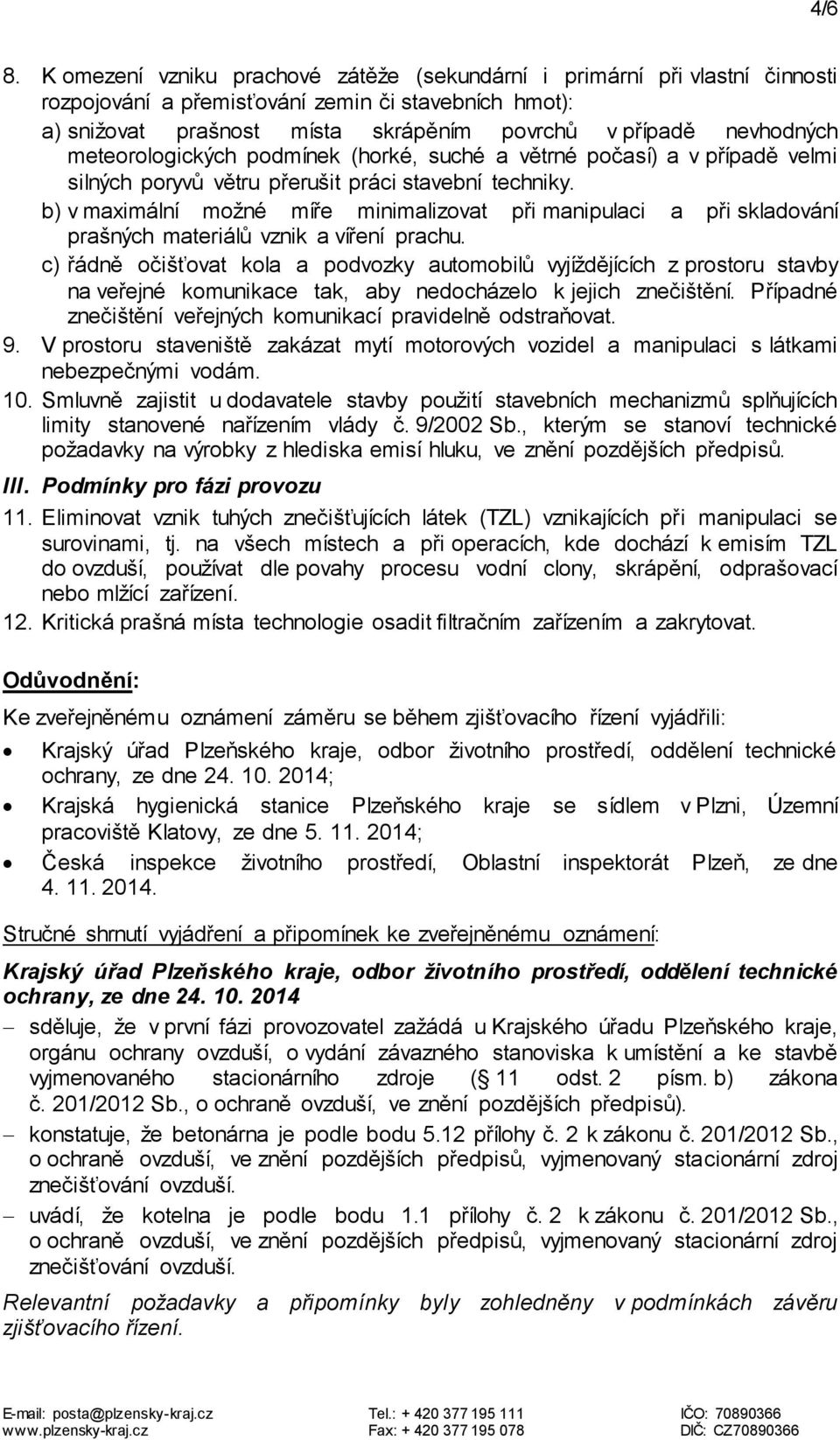 meteorologických podmínek (horké, suché a větrné počasí) a v případě velmi silných poryvů větru přerušit práci stavební techniky.