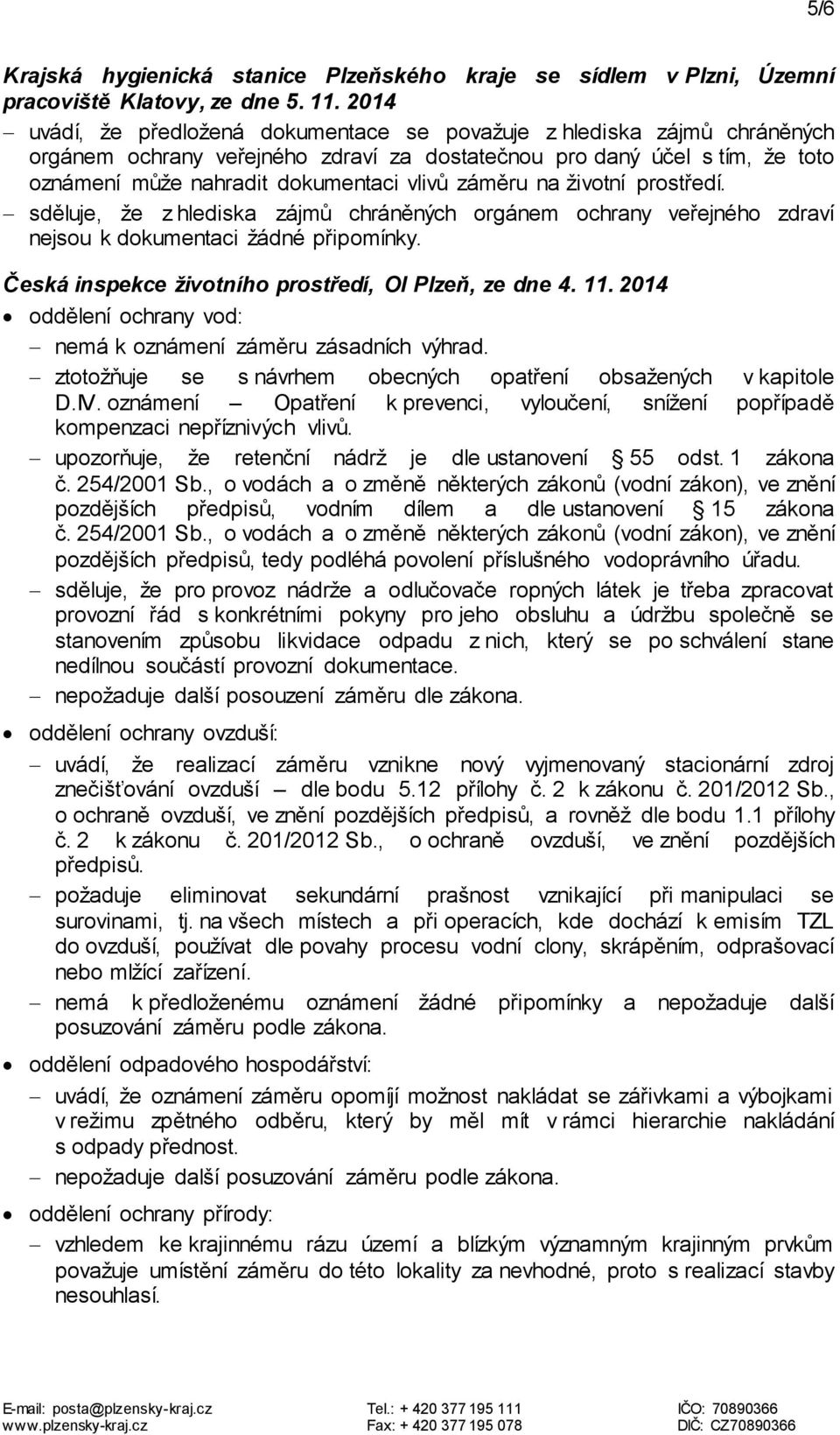 záměru na životní prostředí. sděluje, že z hlediska zájmů chráněných orgánem ochrany veřejného zdraví nejsou k dokumentaci žádné připomínky. Česká inspekce životního prostředí, OI Plzeň, ze dne 4. 11.