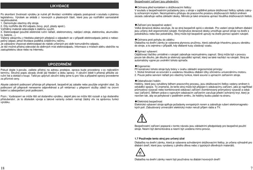 Vytříděný materiál odevzdejte k dalšímu využití. 3. Elektroodpad (použité elektrické ruční nářadí, elektromotory, nabíjecí zdroje, elektronika, akumulátory, baterie ).