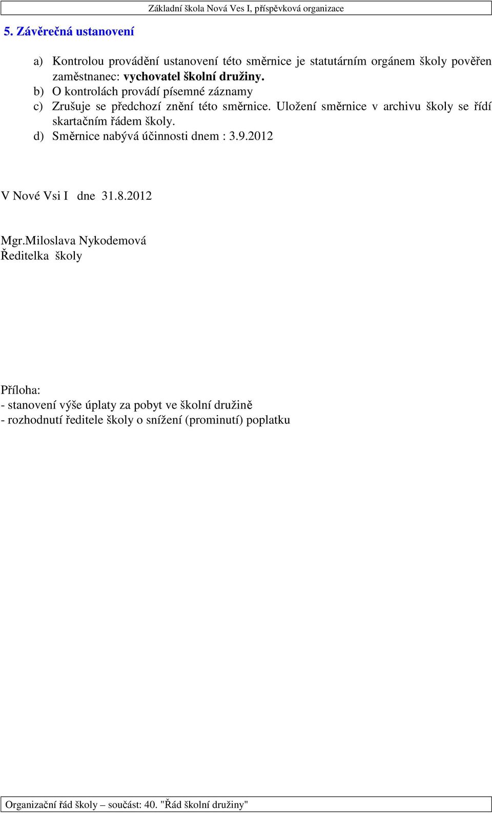 Uložení směrnice v archivu školy se řídí skartačním řádem školy. d) Směrnice nabývá účinnosti dnem : 3.9.2012 V Nové Vsi I dne 31.8.