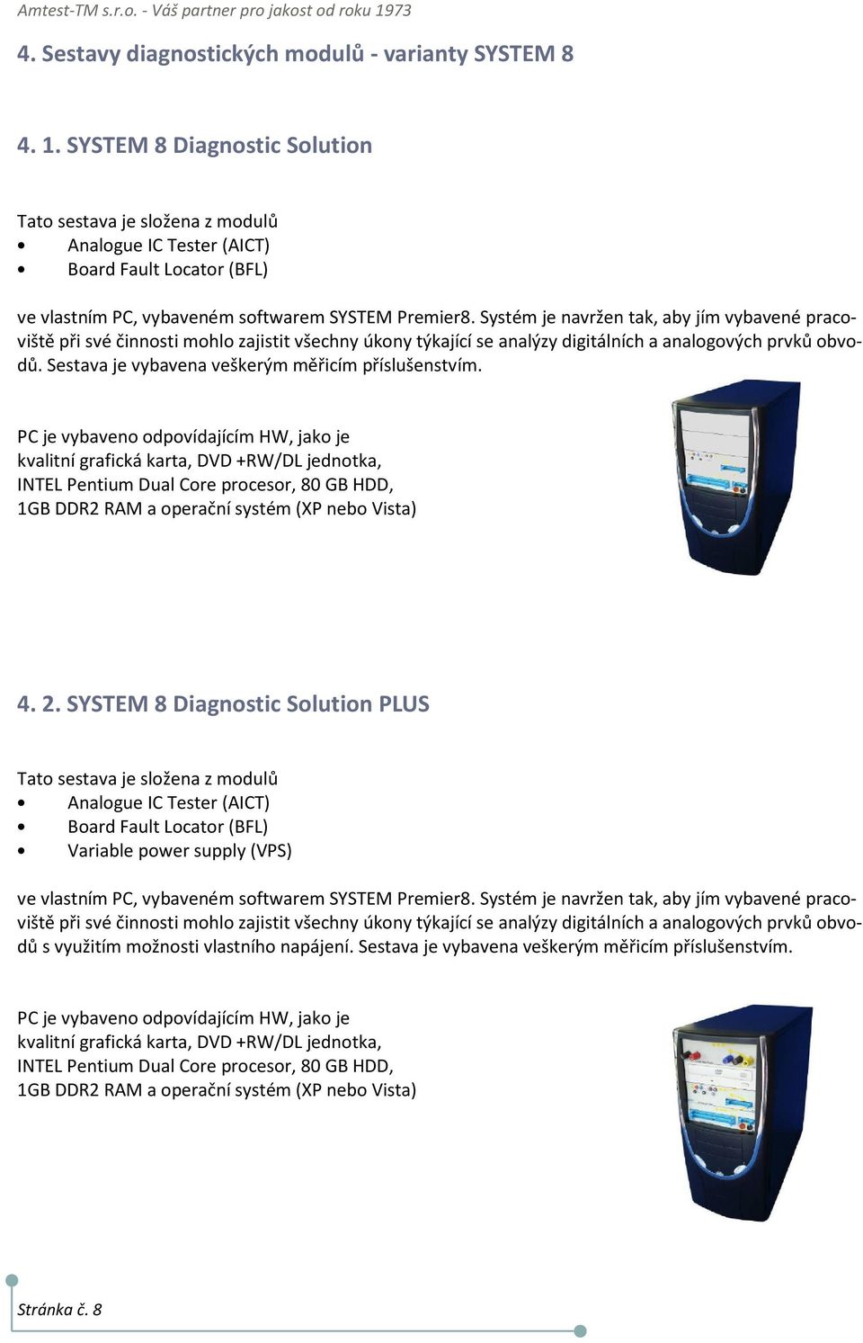 SYSTEM 8 Diagnostic Solution Tato sestava je složena z modulů Analogue IC Tester (AICT) Board Fault Locator (BFL) ve vlastním PC, vybaveném softwarem SYSTEM Premier8.