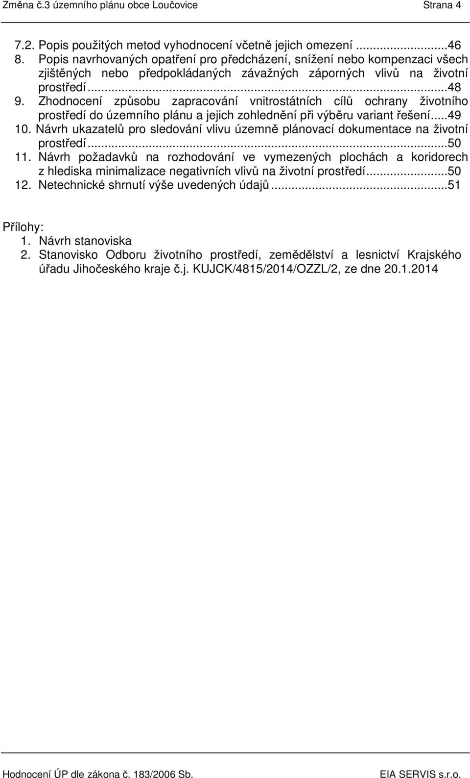 Zhodnocení způsobu zapracování vnitrostátních cílů ochrany životního prostředí do územního plánu a jejich zohlednění při výběru variant řešení...49 10.