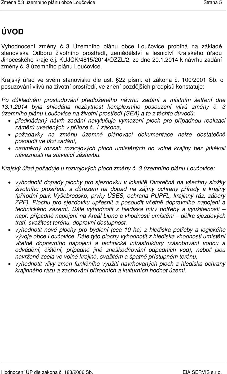 3 územního plánu Loučovice. Krajský úřad ve svém stanovisku dle ust. 22 písm. e) zákona č. 100/2001 Sb.