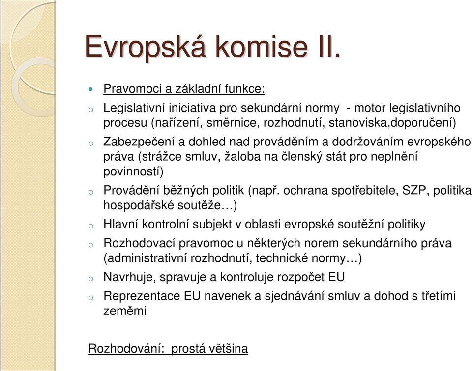 dhled nad prváděním a ddržváním evrpskéh práva (strážce smluv, žalba na členský stát pr neplnění pvinnstí) Prvádění běžných plitik (např.