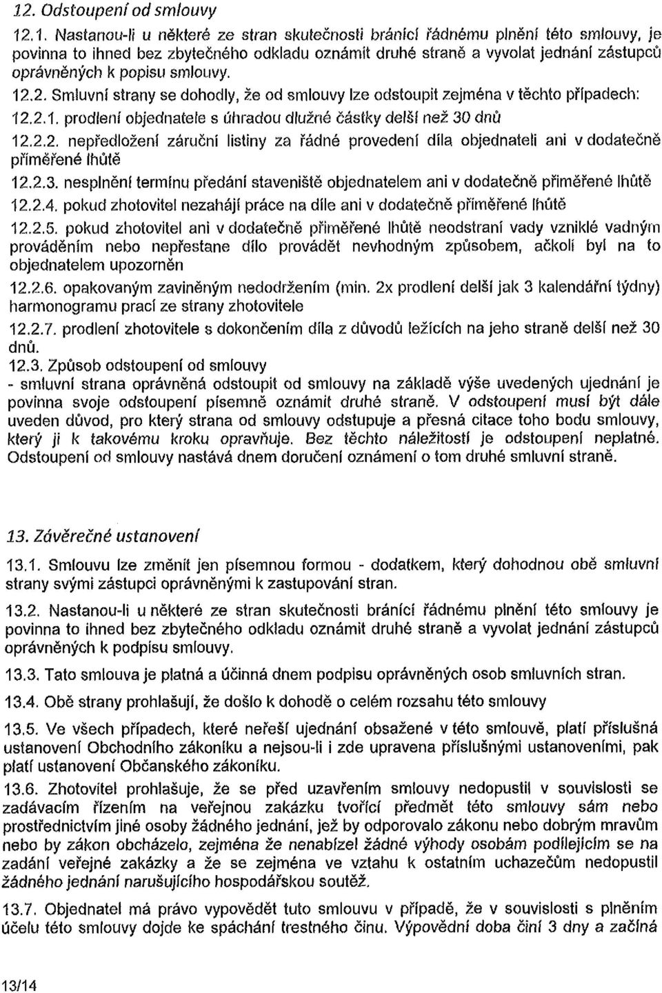 2.2. nepředložení záruční listiny za řádné provedení díla objednateli ani v dodatečně přiměřené lhůtě 12.2.3. nesplnění termínu předání staveniště objednatelem ani v dodatečně přiměřené lhůtě 12.2.4.