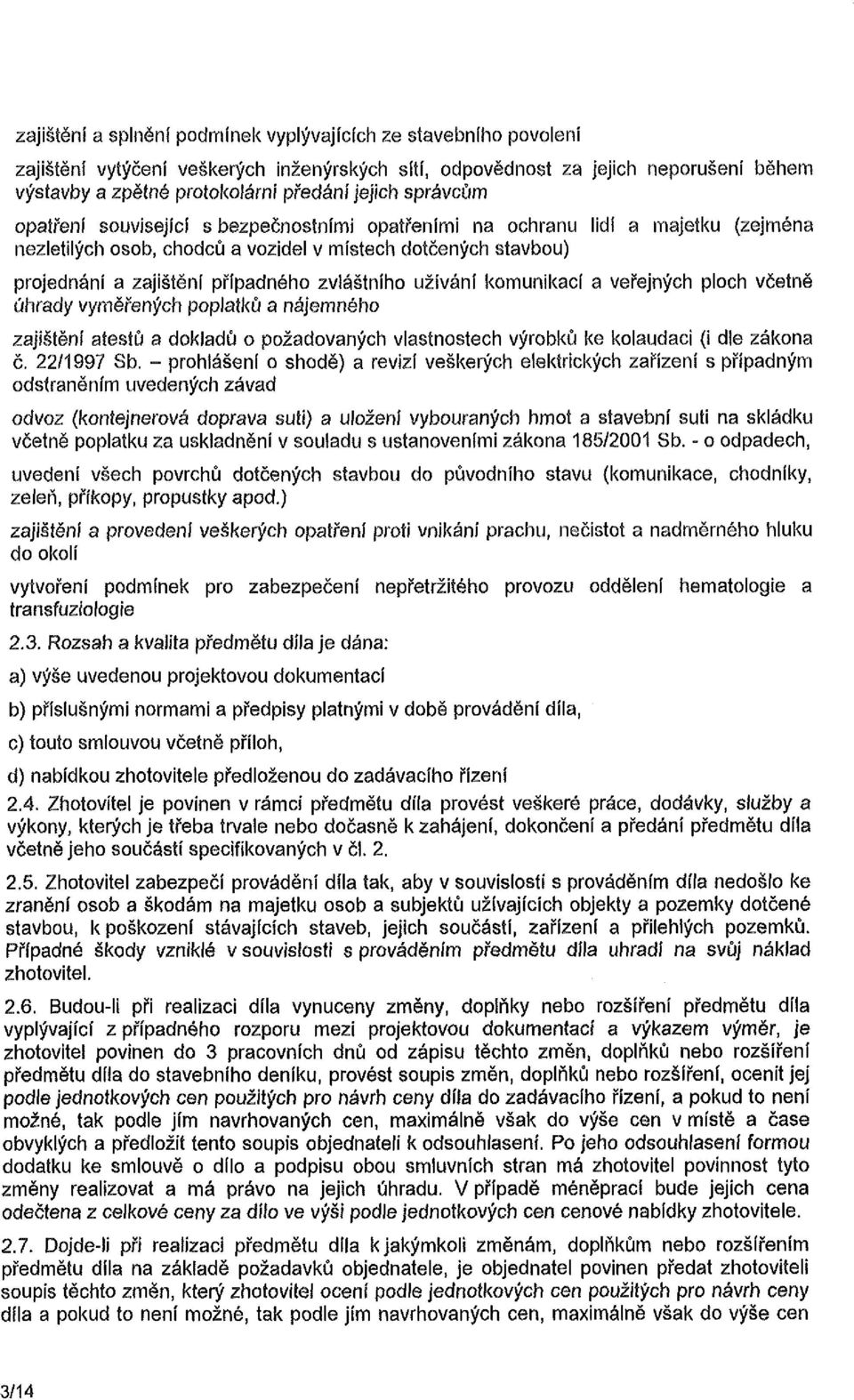 zvláštního užívání komunikací a veřejných ploch včetně úhrady vyměřených poplatků a nájemného zajištění atestů a dokladů o požadovaných vlastnostech výrobků ke kolaudaci (i dle zákona č. 22/1997 Sb.