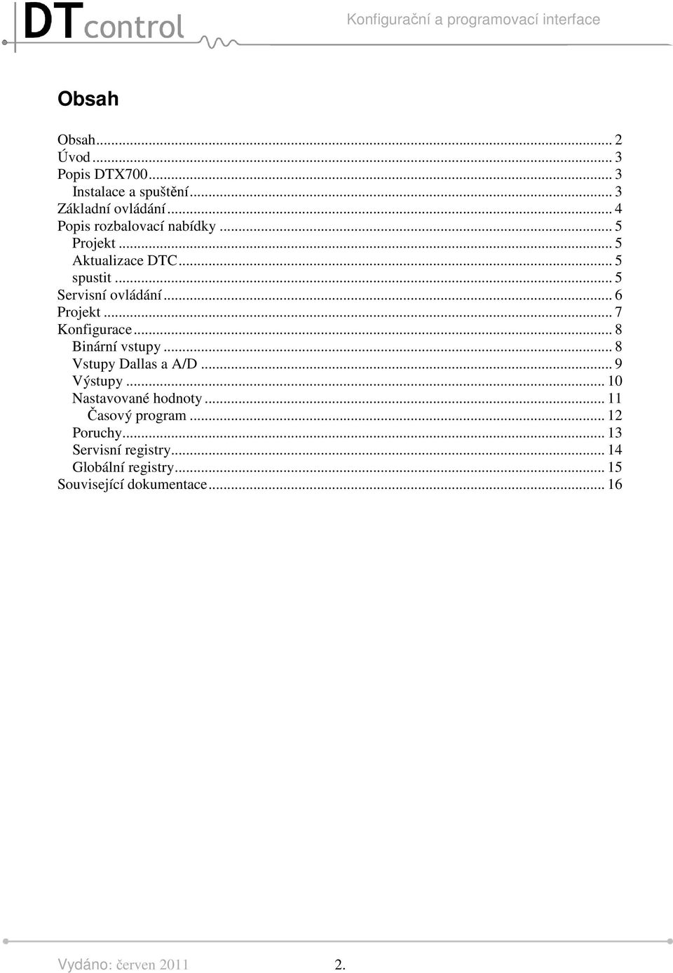 .. 6 Projekt... 7 Konfigurace... 8 Binární vstupy... 8 Vstupy Dallas a A/D... 9 Výstupy.