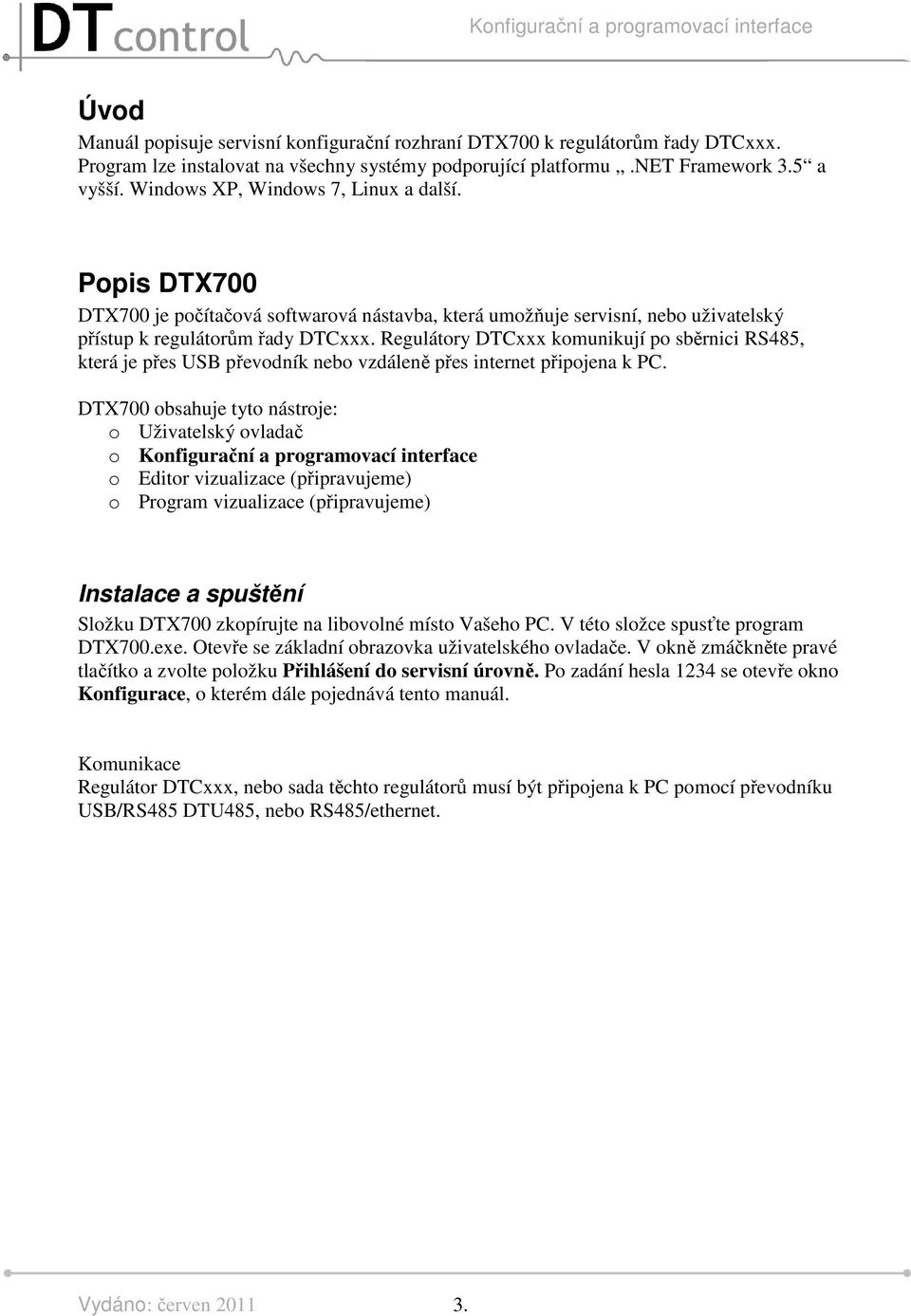 Regulátory DTCxxx komunikují po sběrnici RS485, která je přes USB převodník nebo vzdáleně přes internet připojena k PC.
