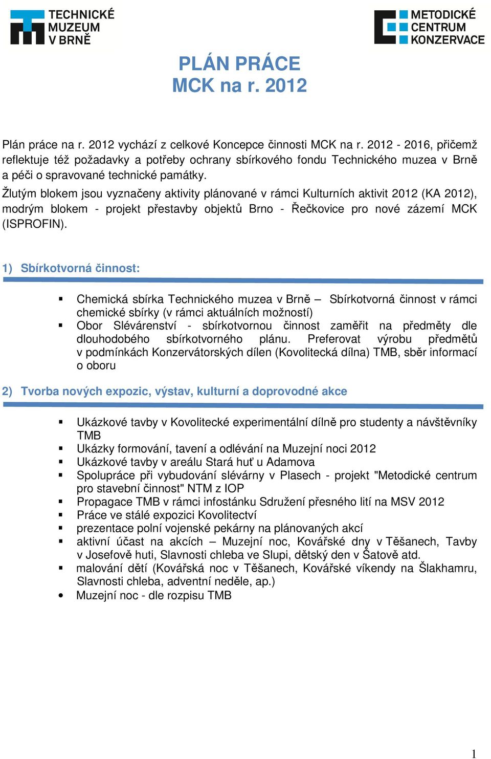 Žlutým blokem jsou vyznačeny aktivity plánované v rámci Kulturních aktivit 2012 (KA 2012), modrým blokem - projekt přestavby objektů Brno - Řečkovice pro nové zázemí MCK (ISPROFIN).