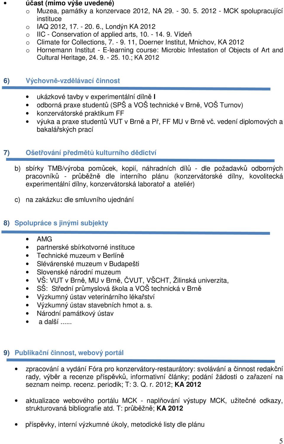 10.; KA 2012 6) Výchovně-vzdělávací činnost ukázkové tavby v experimentální dílně l odborná praxe studentů (SPŠ a VOŠ technické v Brně, VOŠ Turnov) konzervátorské praktikum FF výuka a praxe studentů