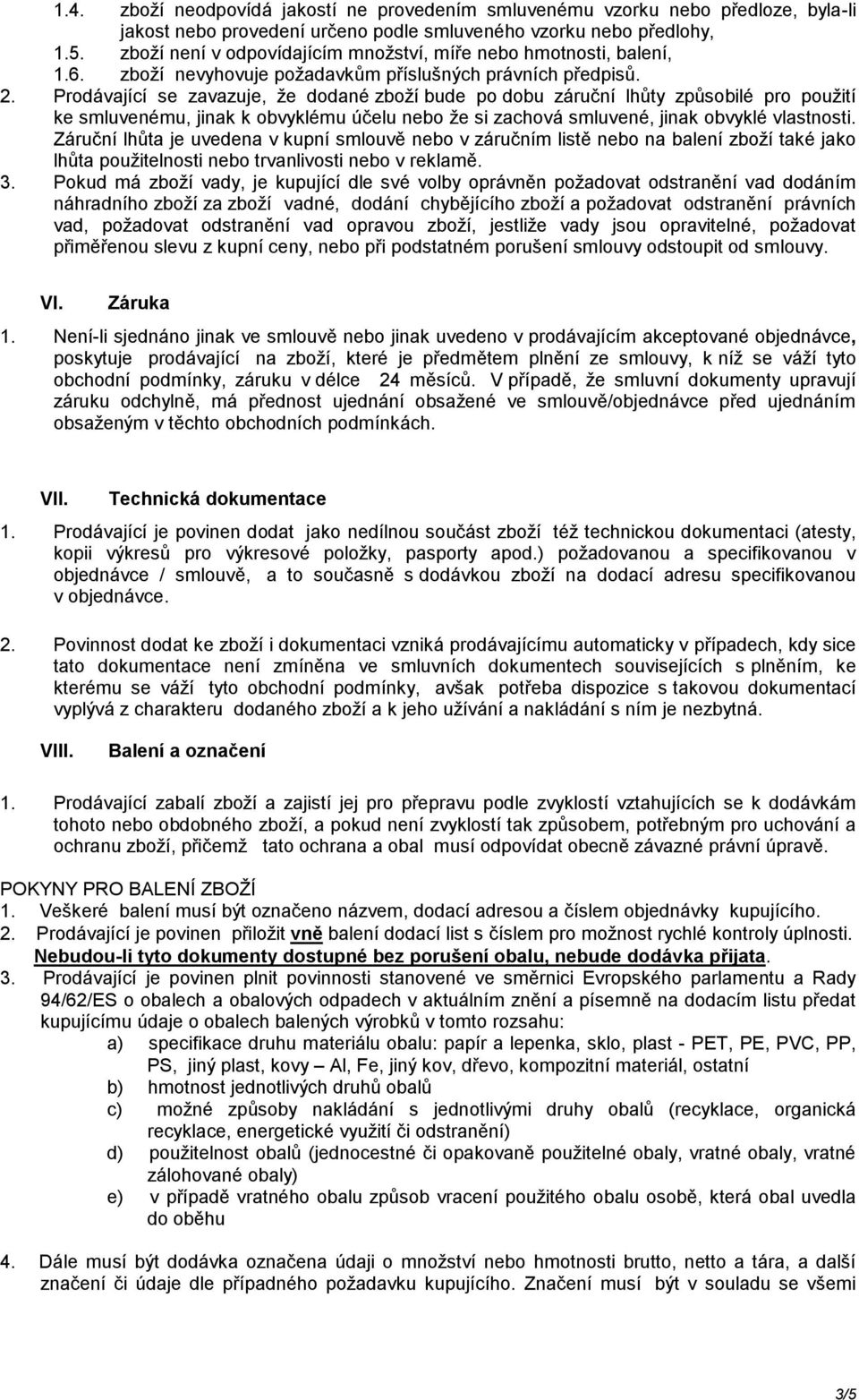 Prodávající se zavazuje, že dodané zboží bude po dobu záruční lhůty způsobilé pro použití ke smluvenému, jinak k obvyklému účelu nebo že si zachová smluvené, jinak obvyklé vlastnosti.