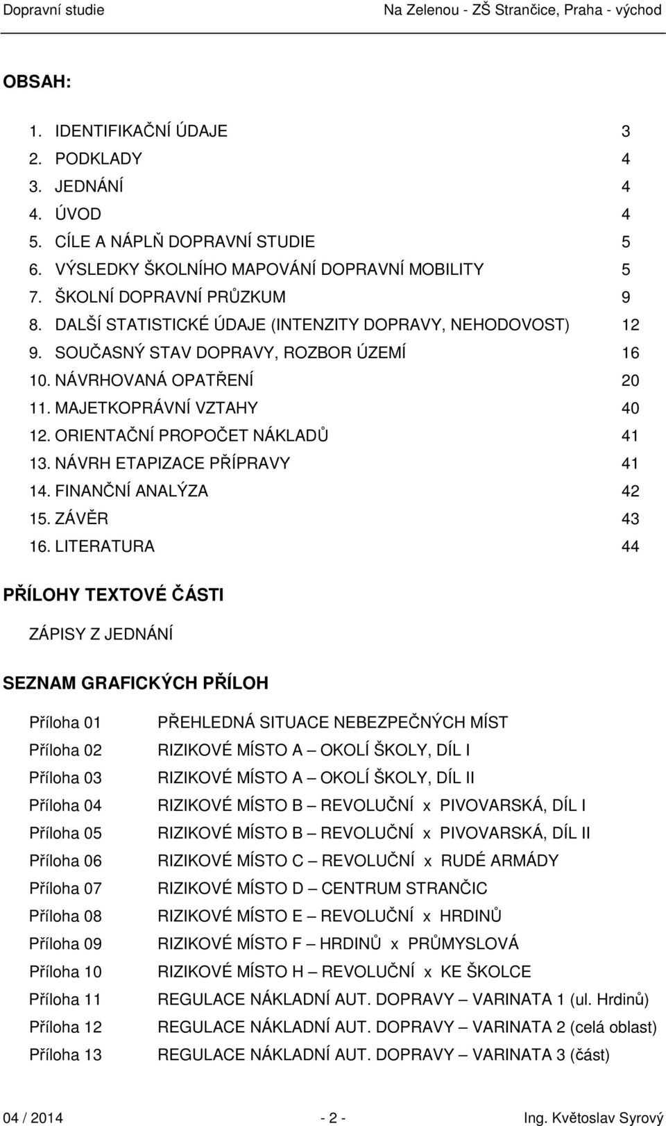 NÁVRH ETAPIZACE PŘÍPRAVY 41 14. FINANČNÍ ANALÝZA 42 15. ZÁVĚR 43 16.