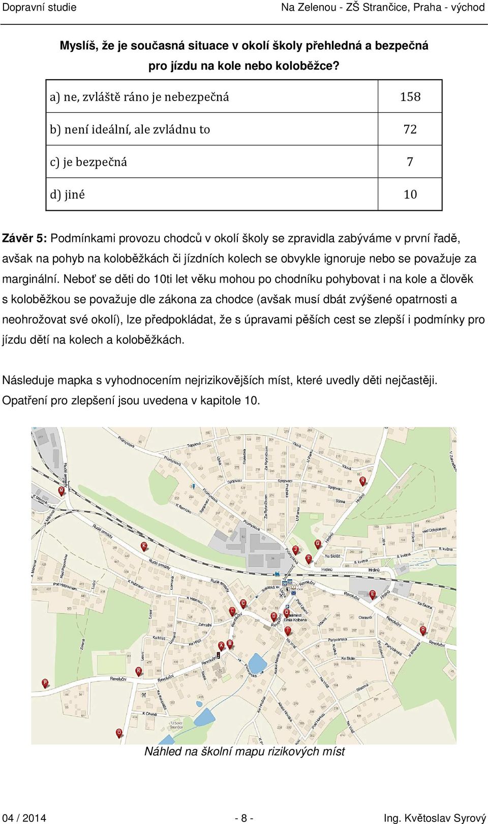 pohyb na koloběžkách či jízdních kolech se obvykle ignoruje nebo se považuje za marginální.