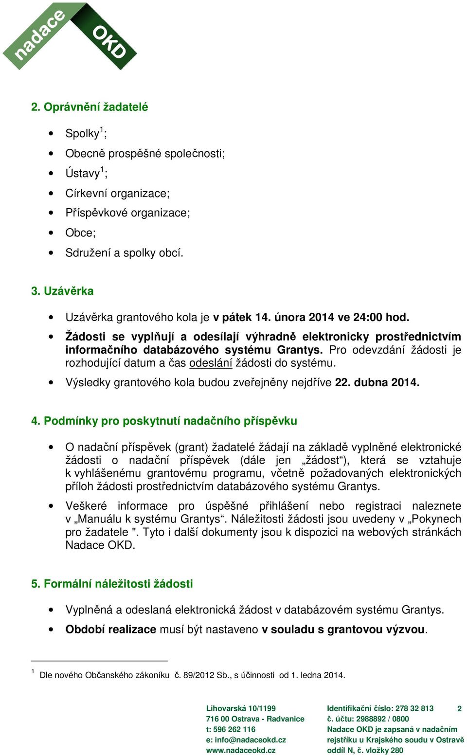 Pro odevzdání žádosti je rozhodující datum a čas odeslání žádosti do systému. Výsledky grantového kola budou zveřejněny nejdříve 22. dubna 2014. 4.